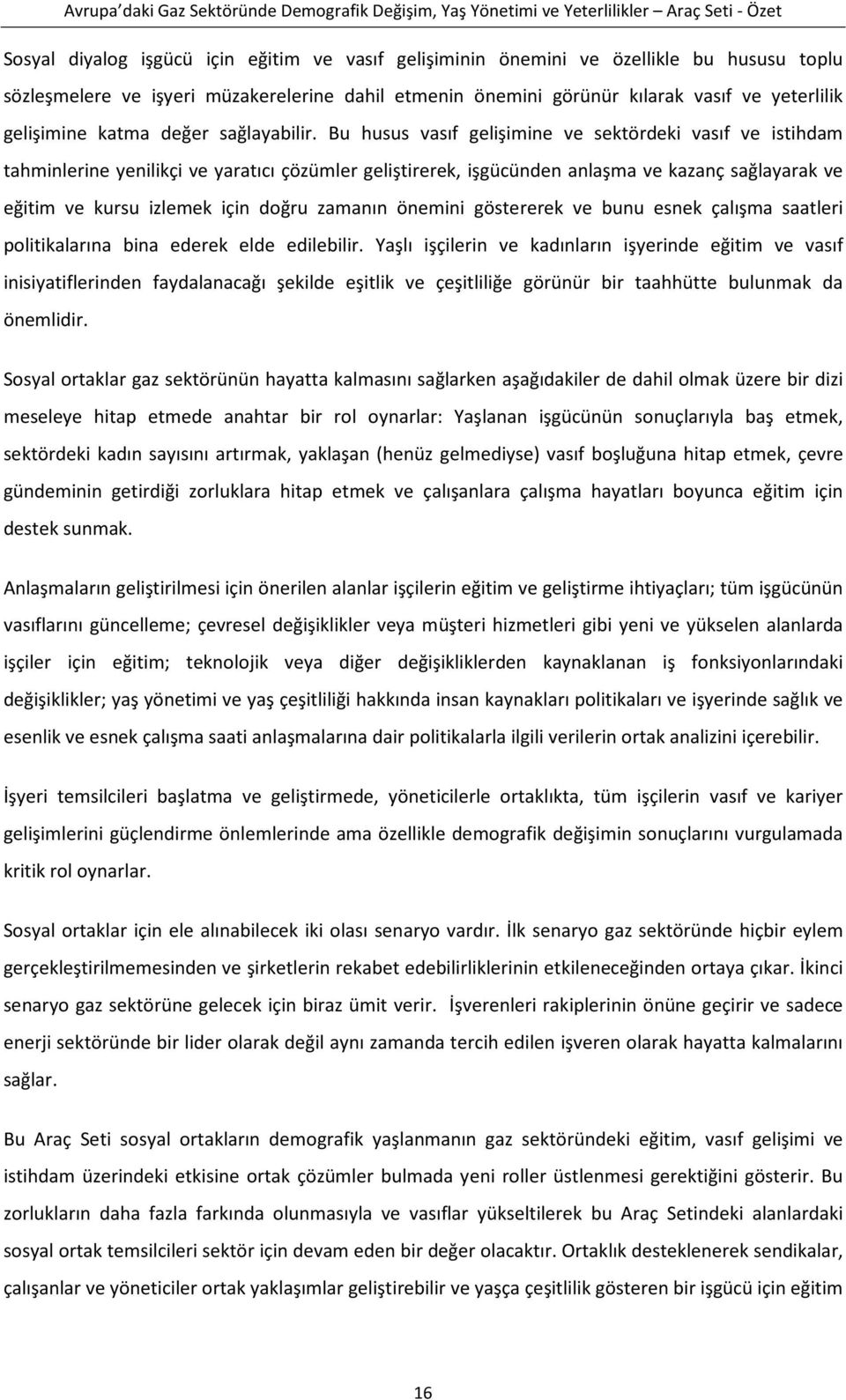 Bu husus vasıf gelişimine ve sektördeki vasıf ve istihdam tahminlerine yenilikçi ve yaratıcı çözümler geliştirerek, işgücünden anlaşma ve kazanç sağlayarak ve eğitim ve kursu izlemek için doğru