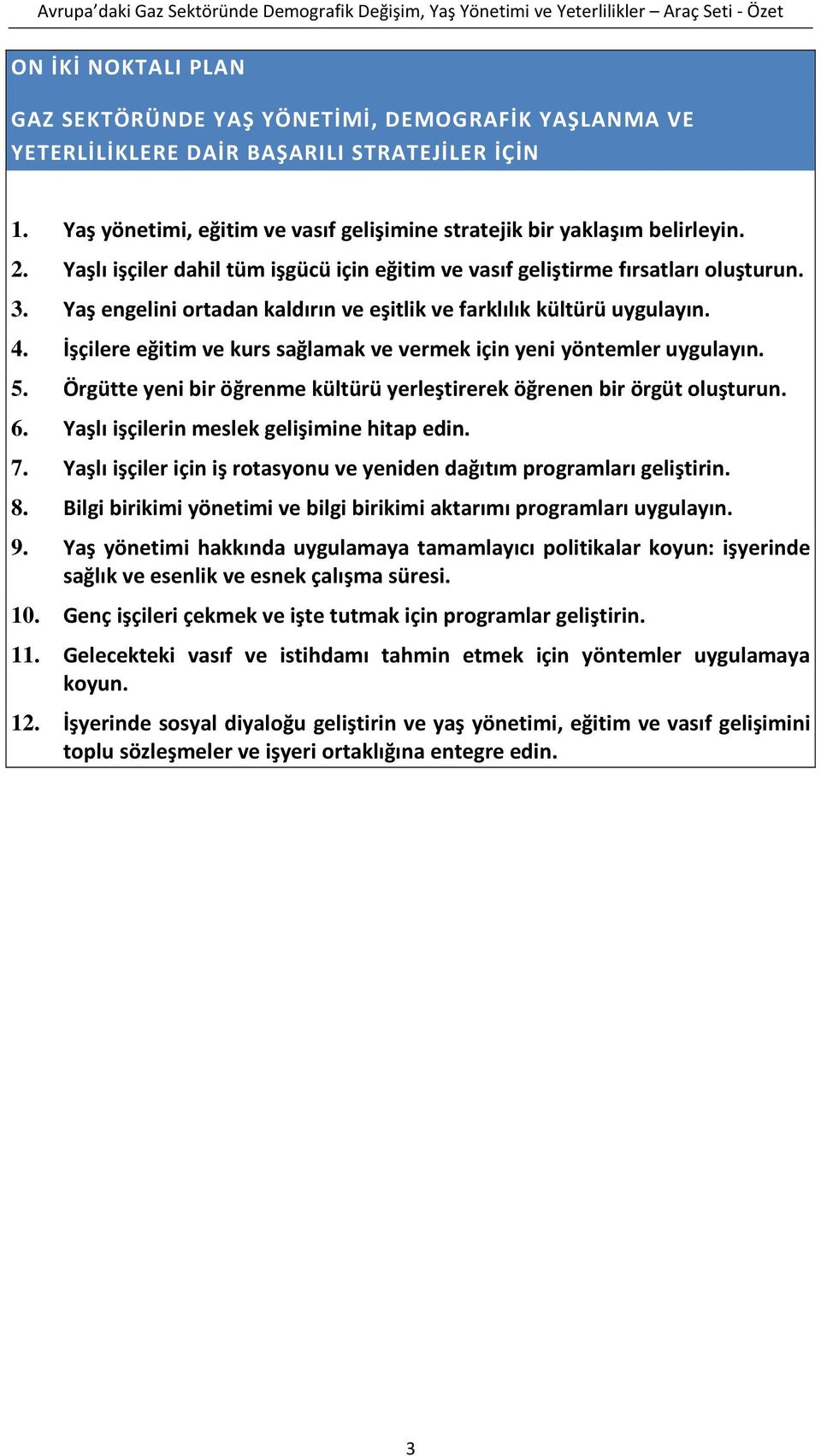 İşçilere eğitim ve kurs sağlamak ve vermek için yeni yöntemler uygulayın. 5. Örgütte yeni bir öğrenme kültürü yerleştirerek öğrenen bir örgüt oluşturun. 6.