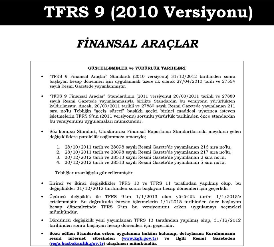 TFRS 9 Finansal Araçlar Standardının (2011 versiyonu) 20/03/2011 tarihli ve 27880 sayılı Resmi Gazetede yayımlanmasıyla birlikte Standardın bu versiyonu yürürlükten kaldırılmıştır.