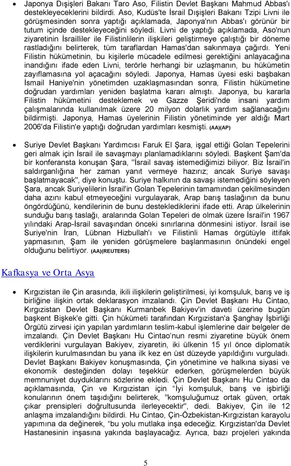 Livni de yaptığı açıklamada, Aso'nun ziyaretinin İsrailliler ile Filistinlilerin ilişkileri geliştirmeye çalıştığı bir döneme rastladığını belirterek, tüm taraflardan Hamas'dan sakınmaya çağırdı.