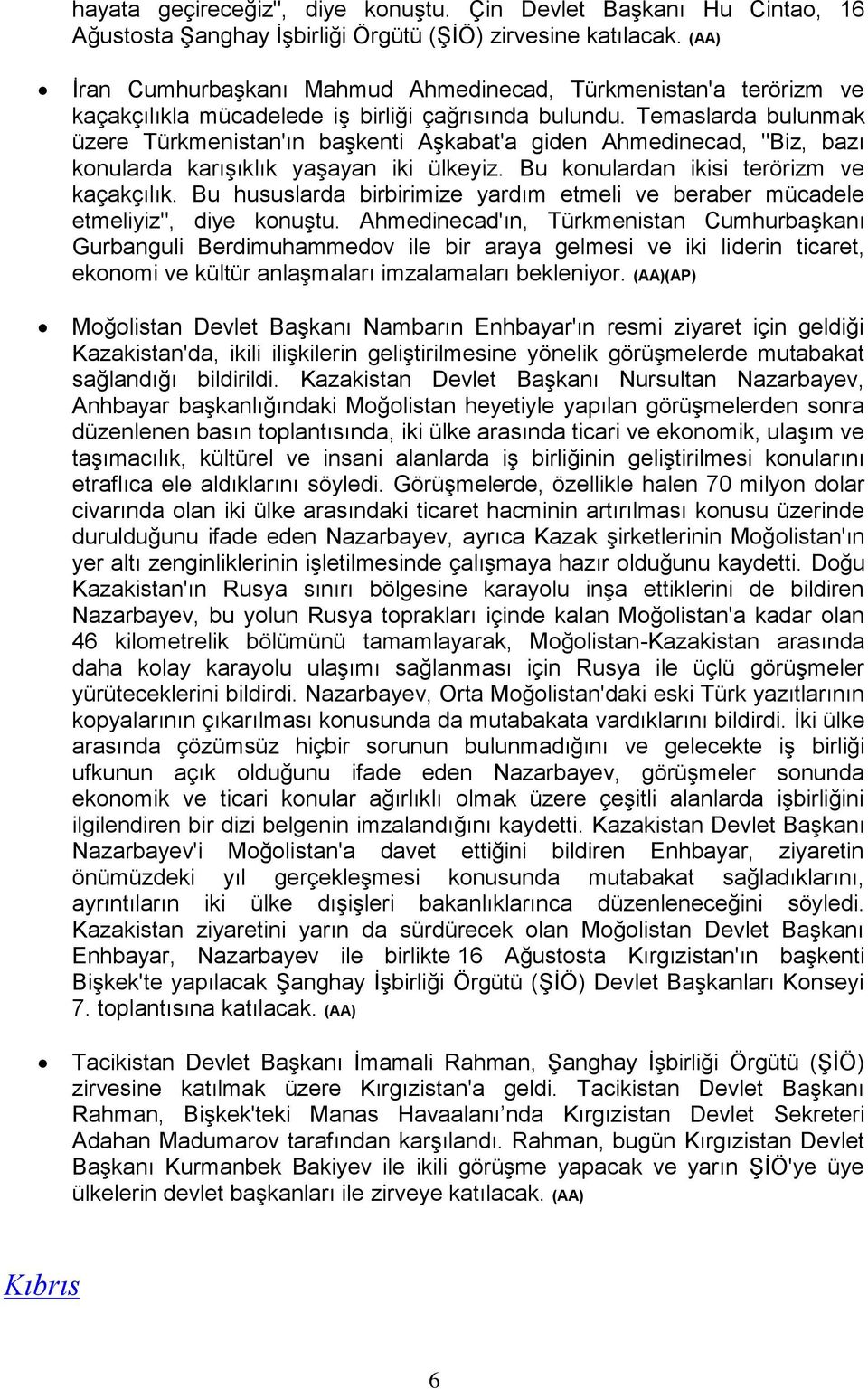 Temaslarda bulunmak üzere Türkmenistan'ın başkenti Aşkabat'a giden Ahmedinecad, "Biz, bazı konularda karışıklık yaşayan iki ülkeyiz. Bu konulardan ikisi terörizm ve kaçakçılık.