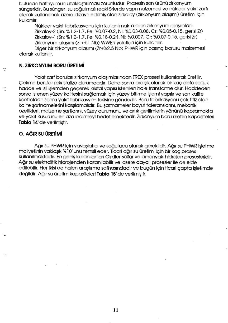 Nükleer yakıt fabrikasyonu için kullanılmakta olan zirkonyum alaşımları: Zirkaloy- (Sn: %.-.7, Fe: XO.O7-O., Ni: %0.03-0.08, Cr: %0.05-0.5, gerisi Zr) Zirkaloy-4 (Sn: %.-.7, Fe: %0.8-0.