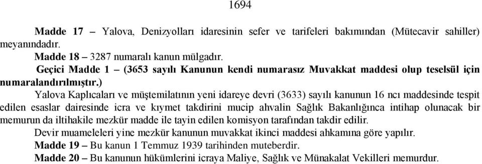 ) Yalova Kaplıcaları ve müştemilatının yeni idareye devri (3633) sayılı kanunun 16 ncı maddesinde tespit edilen esaslar dairesinde icra ve kıymet takdirini mucip ahvalin Sağlık Bakanlığınca