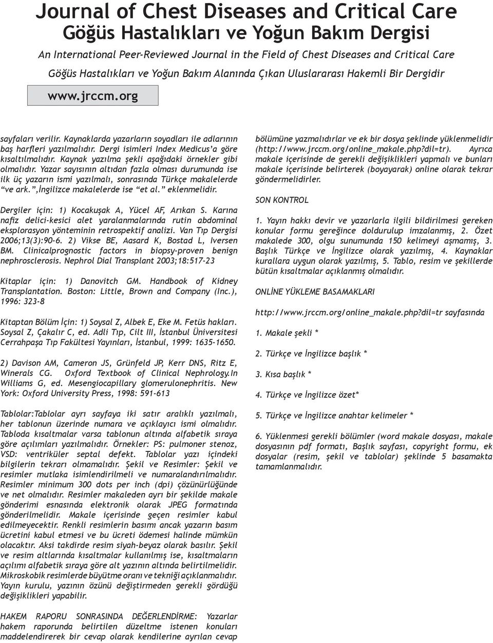 ,ingilizce makalelerde ise et al. eklenmelidir. Dergiler için: 1) Kocakuşak A, Yücel AF, Arıkan S.
