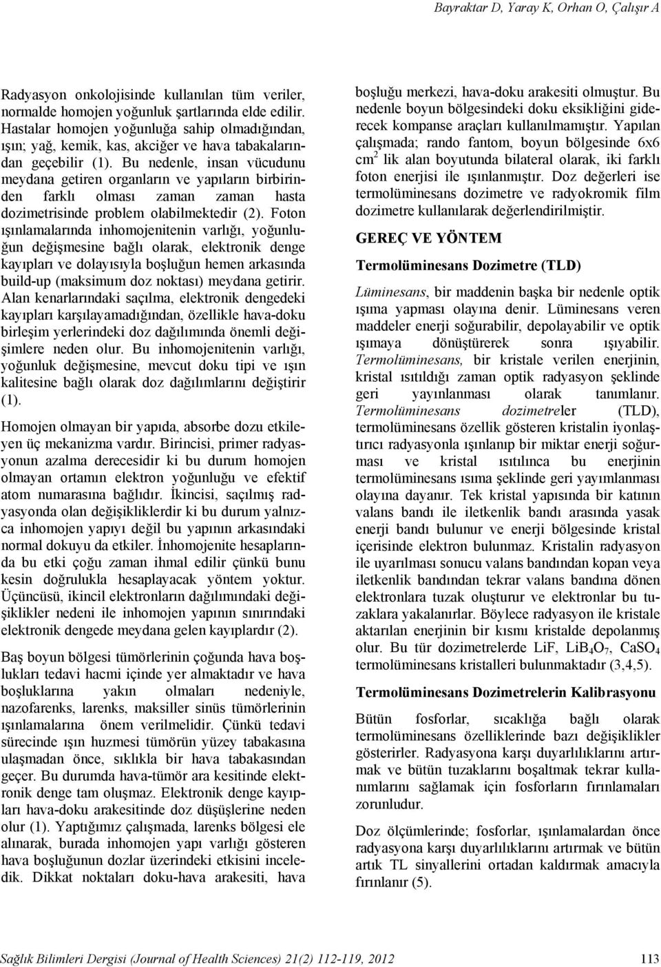 Bu nedenle, insan vücudunu meydana getiren organların ve yapıların birbirinden farklı olması zaman zaman hasta dozimetrisinde problem olabilmektedir (2).