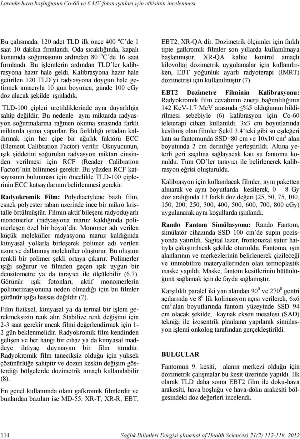 Kalibrasyona hazır hale getirilen 120 TLD yi radyasyona doygun hale getirmek amacıyla 10 gün boyunca, günde 100 cgy doz alacak şekilde ışınladık.