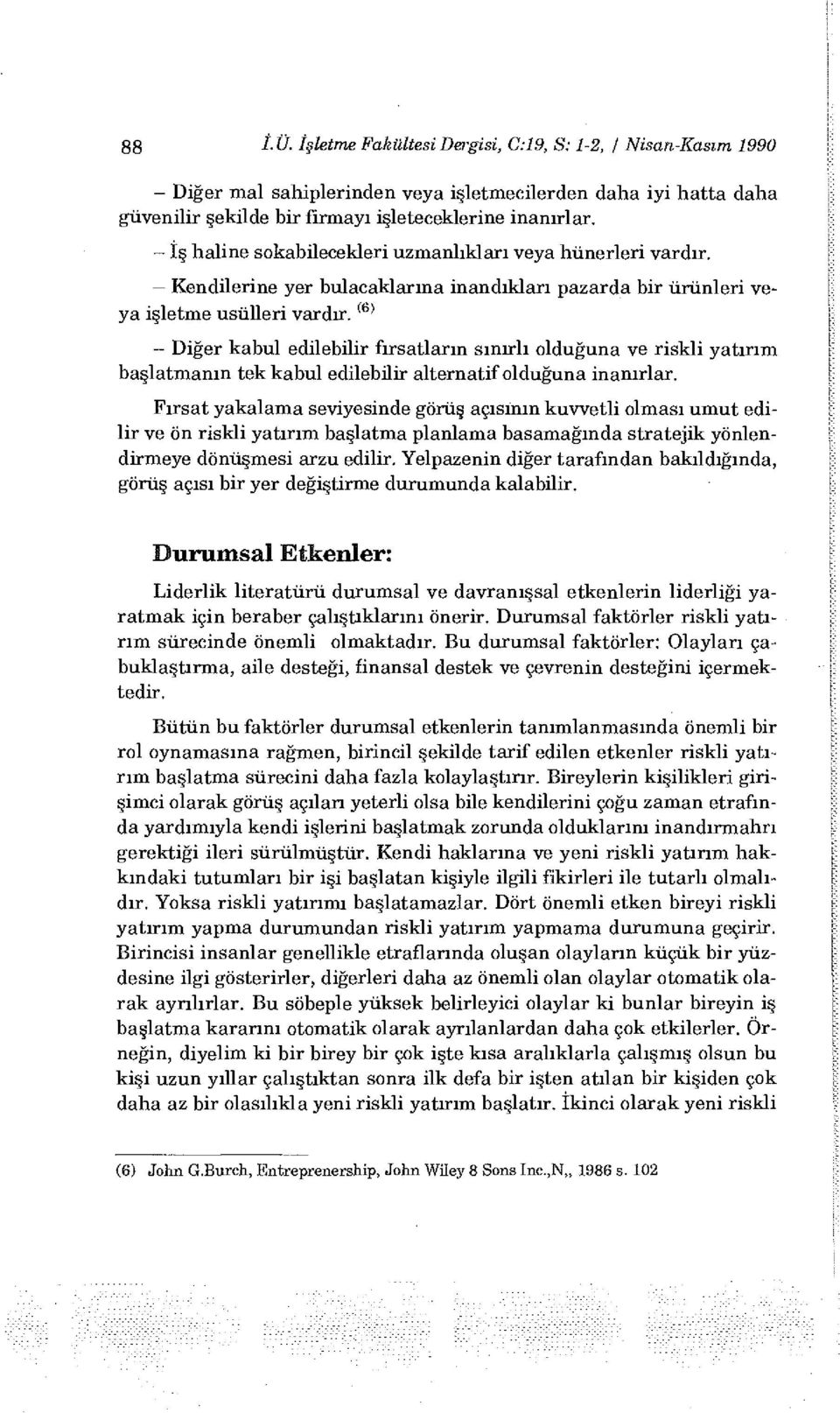 (6> - Diğer kabul edilebilir fırsatların sınırlı olduğuna ve riskli yatırım başlatmanın tek kabul edilebilir alternatif olduğuna inanırlar.