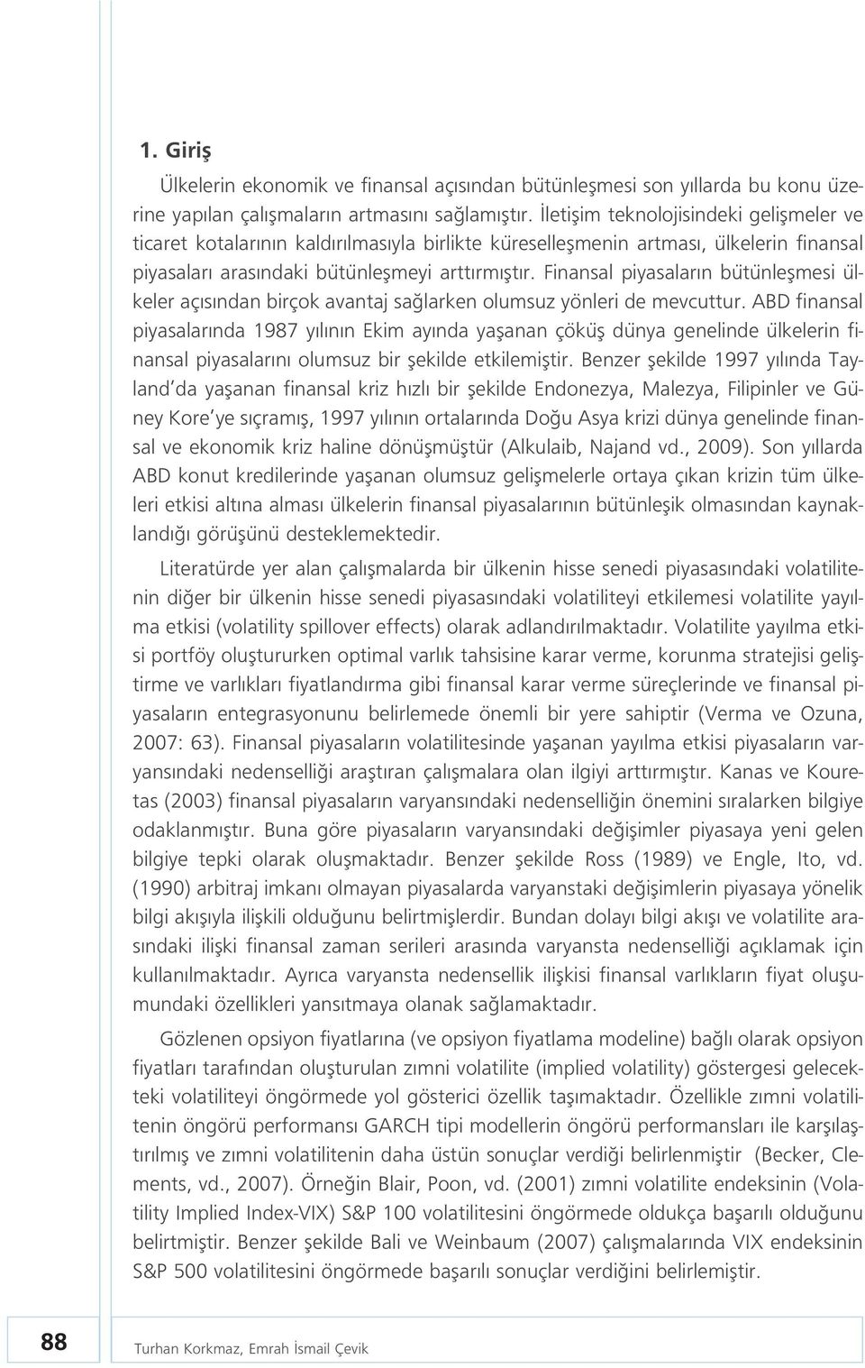 Finansal piyasalar n bütünleflmesi ülkeler aç s ndan birçok avantaj sa larken olumsuz yönleri de mevcuttur.