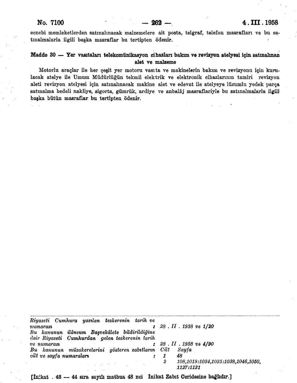 atelye ile Umum Müdürlüğün tekmil elektrik ve elektronik cihazlarının tamiri revizyon aleti revizyon atelyesi için satmalınacak makine alet ve edevat ile atelyeye lüzumlu yedek parça satmalına bedeli