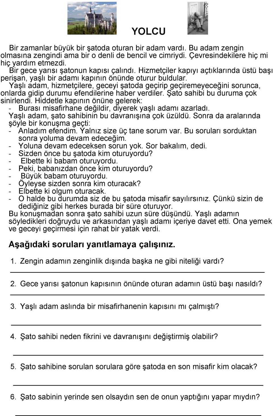 Yaşlı adam, hizmetçilere, geceyi şatoda geçirip geçiremeyeceğini sorunca, onlarda gidip durumu efendilerine haber verdiler. Şato sahibi bu duruma çok sinirlendi.