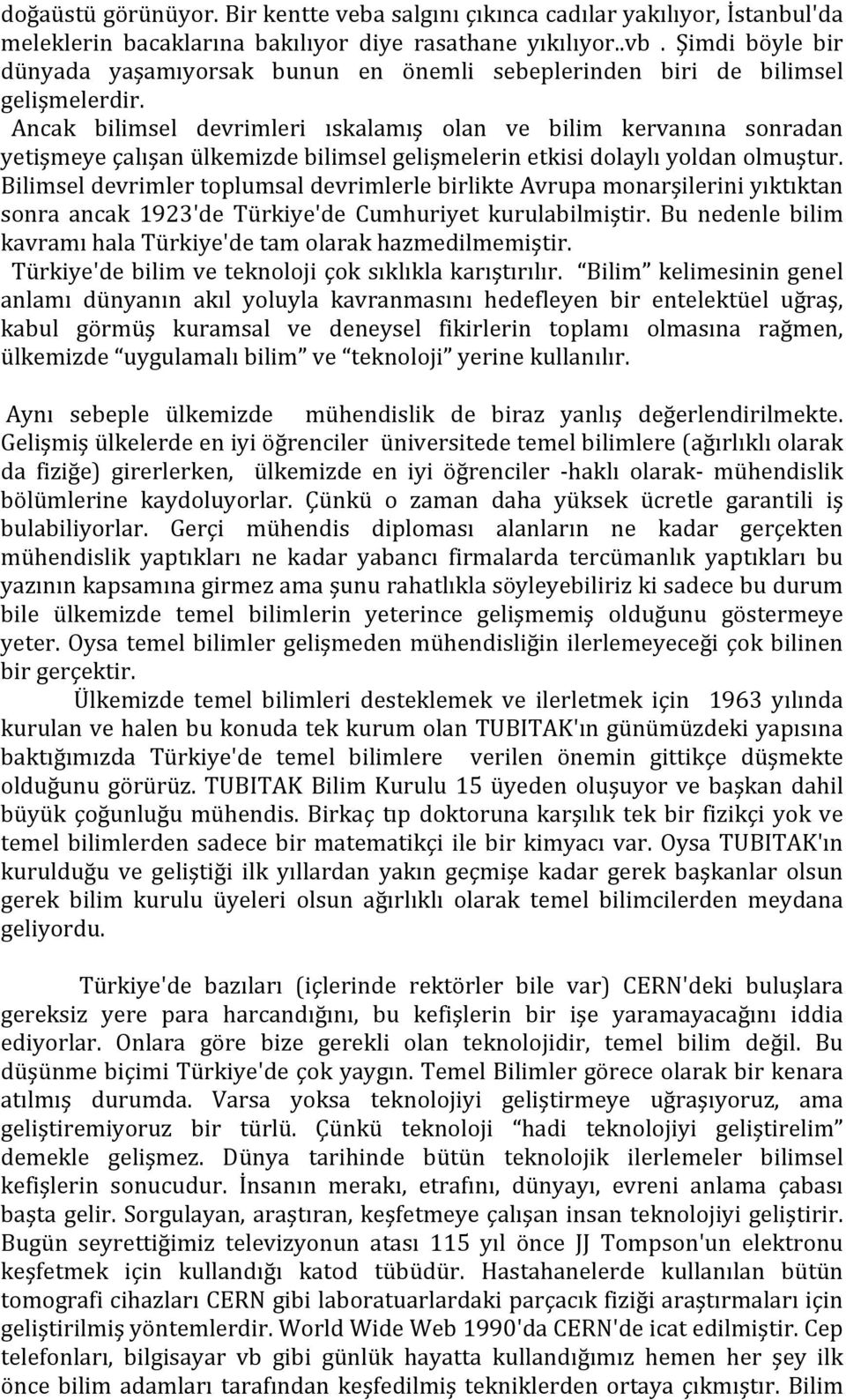 Ancak bilimsel devrimleri ıskalamış olan ve bilim kervanına sonradan yetişmeye çalışan ülkemizde bilimsel gelişmelerin etkisi dolaylı yoldan olmuştur.