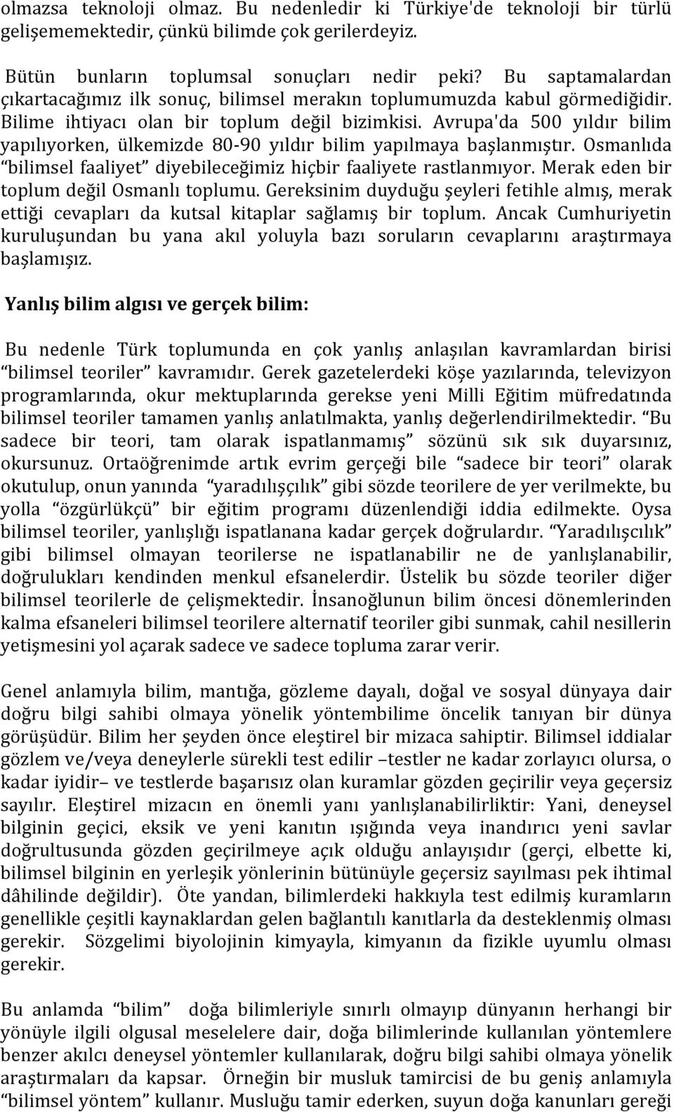 Avrupa'da 500 yıldır bilim yapılıyorken, ülkemizde 80-90 yıldır bilim yapılmaya başlanmıştır. Osmanlıda bilimsel faaliyet diyebileceğimiz hiçbir faaliyete rastlanmıyor.