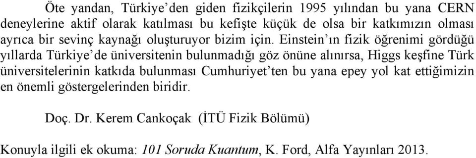 Einstein ın fizik öğrenimi gördüğü yıllarda Türkiye de üniversitenin bulunmadığı göz önüne alınırsa, Higgs keşfine Türk üniversitelerinin