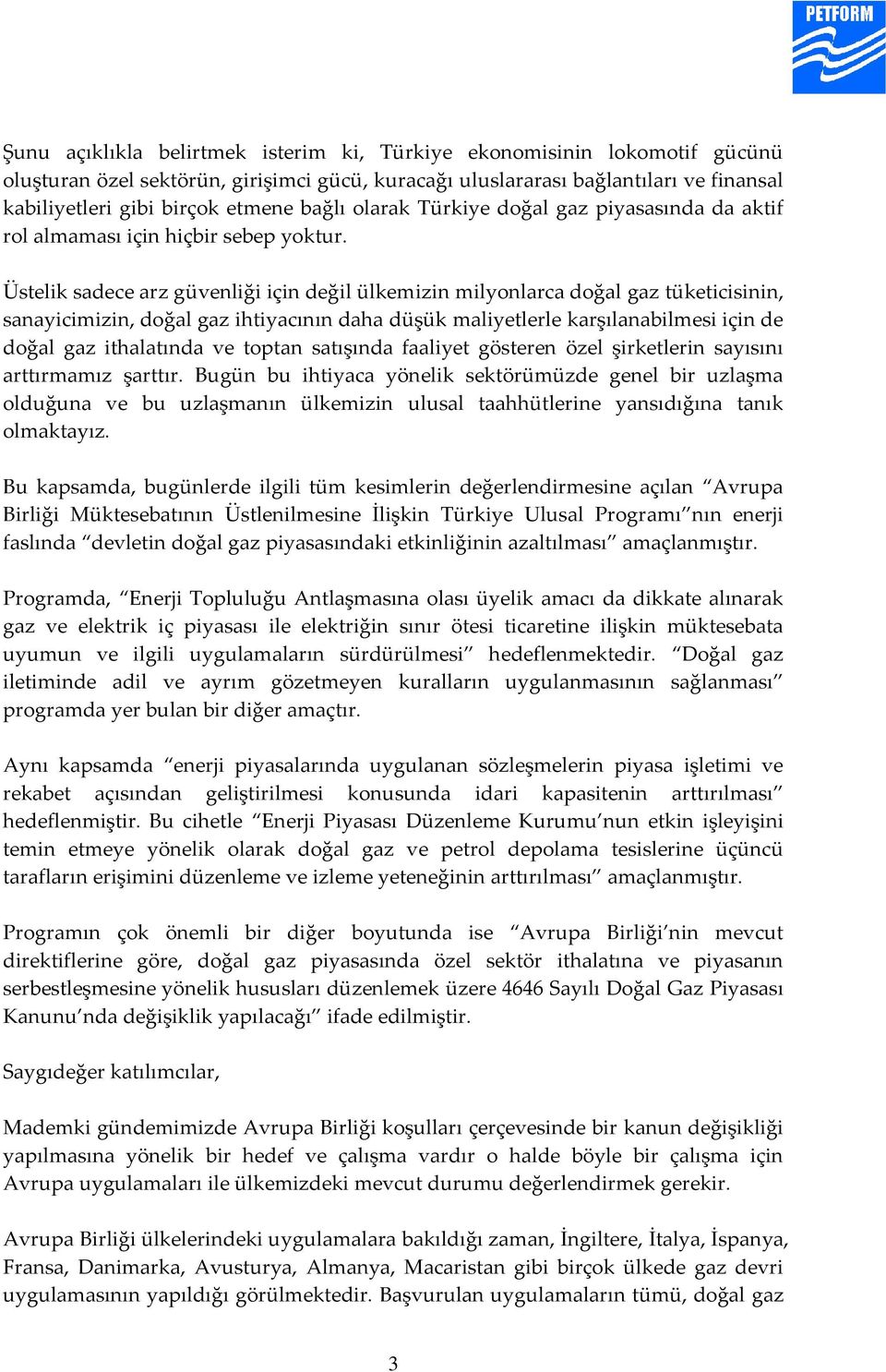 Üstelik sadece arz güvenliği için değil ülkemizin milyonlarca doğal gaz tüketicisinin, sanayicimizin, doğal gaz ihtiyacının daha düşük maliyetlerle karşılanabilmesi için de doğal gaz ithalatında ve