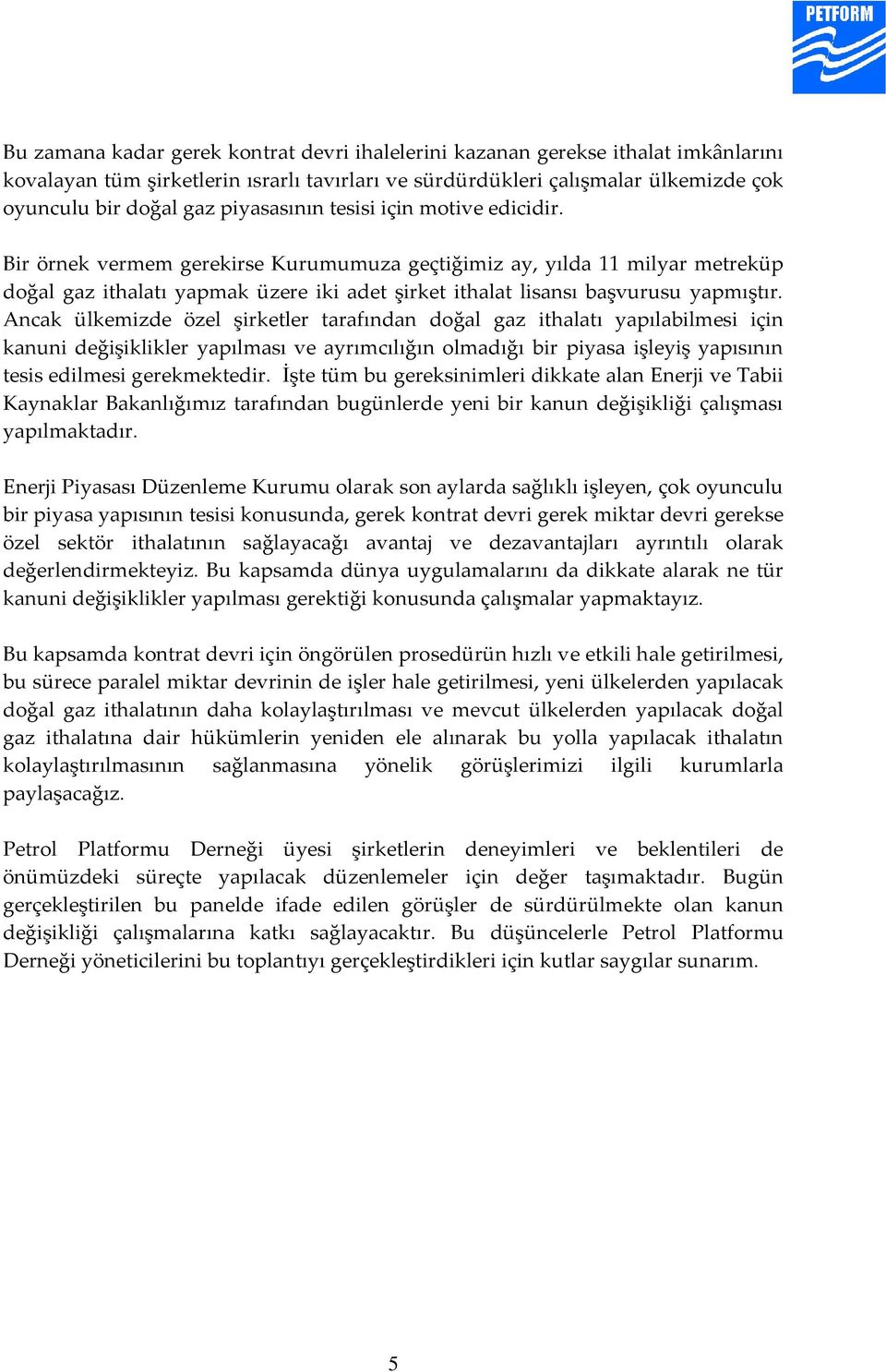 Bir örnek vermem gerekirse Kurumumuza geçtiğimiz ay, yılda 11 milyar metreküp doğal gaz ithalatı yapmak üzere iki adet şirket ithalat lisansı başvurusu yapmıştır.