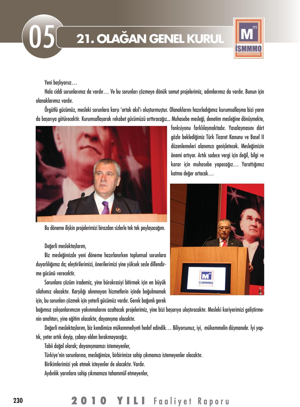 .. Muhasebe mesleği, denetim mesleğine dönüşmekte, fonksiyonu farklılaşmaktadır. Yasalaşmasını dört gözle beklediğimiz Türk Ticaret Kanunu ve Basel II düzenlemeleri alanımızı genişletecek.