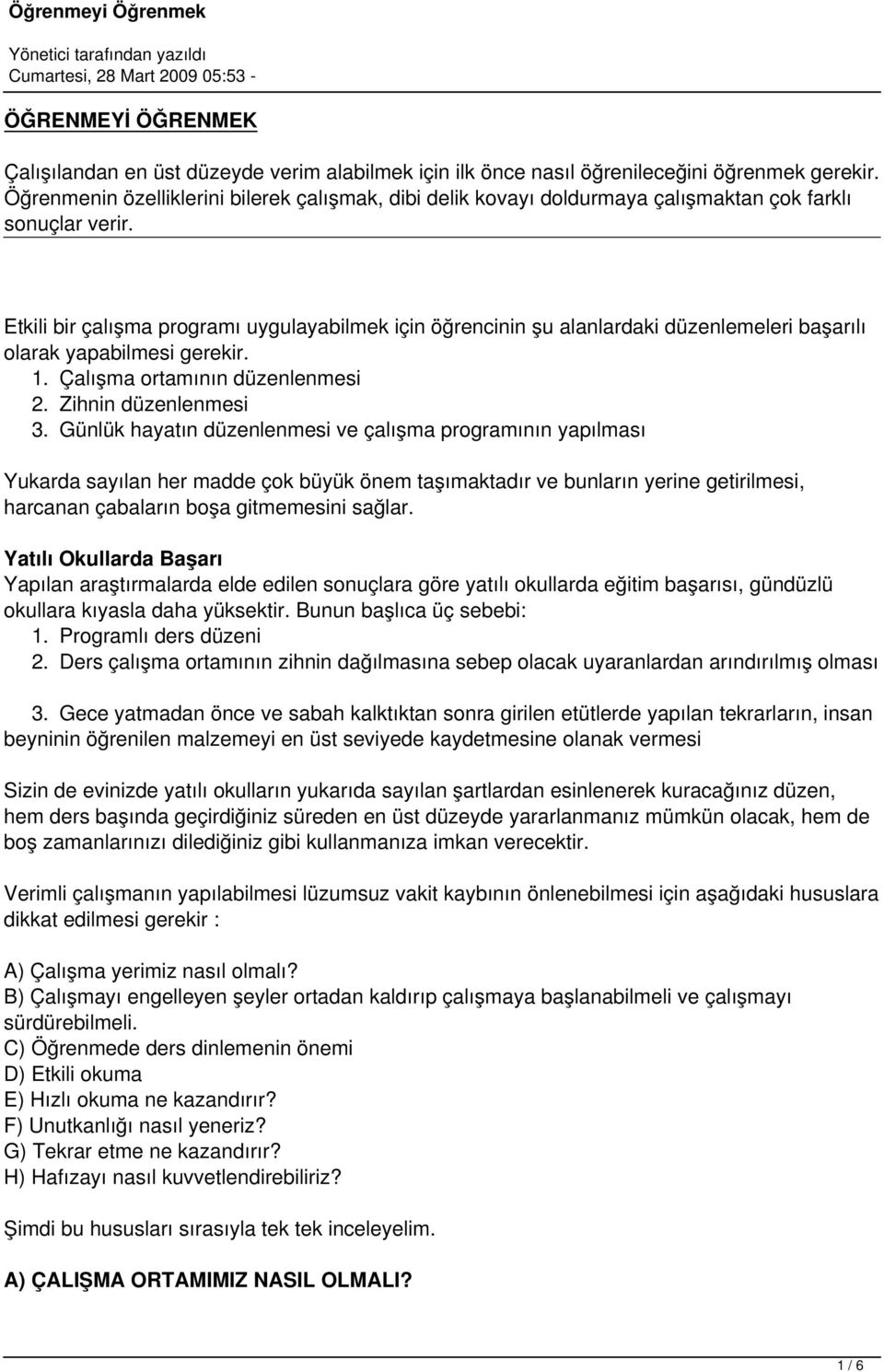 Etkili bir çalışma programı uygulayabilmek için öğrencinin şu alanlardaki düzenlemeleri başarılı olarak yapabilmesi gerekir. 1. Çalışma ortamının düzenlenmesi 2. Zihnin düzenlenmesi 3.