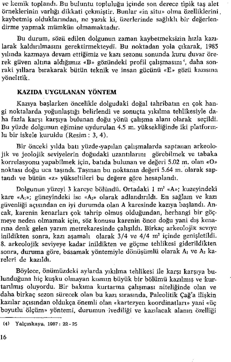 Bu durum, sözü edilen doigunun zaman kaybetmeksizin hızia kazı Iarak kaidırıimasını gerektirmekteydi.