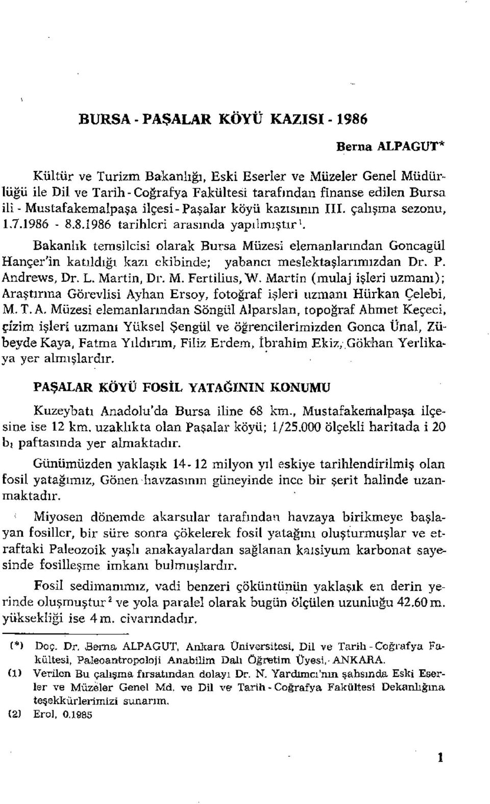 Bakanlık temsilcisi olarak Bursa Müzesi elemanlarından Goncagül Hançer'in katıldığı kazı ekibinde; yabancı meslektaşlarımızdandr. P. Andrews, Dr. L. Martin, Dr. M. Fertilius, W.