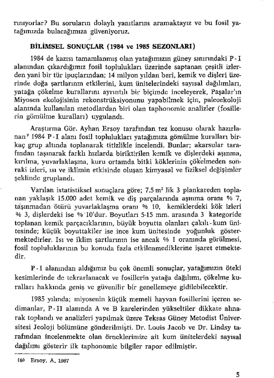 ipuçlarından; 14 milyon yıldan beri, kemik ve dişleri üzerinde doğa şartlarının etkilerini, kum ünitelerindeki sayısal dağılımları, yatağa çökelme kurallarını ayrıntılı bir biçimde inceleyerek,