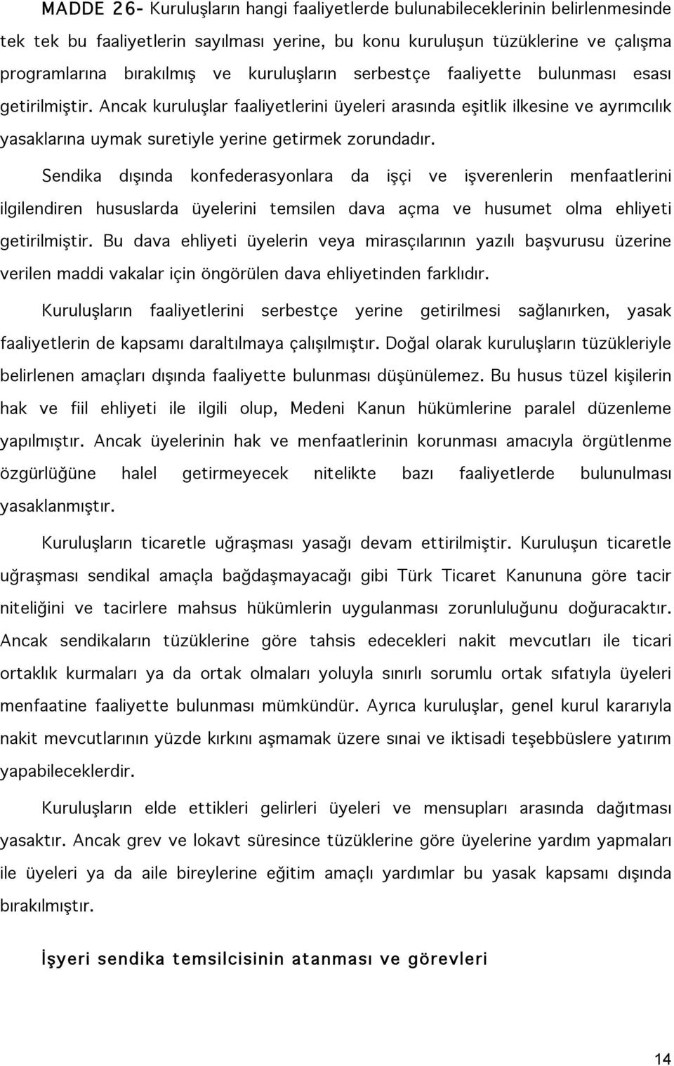 Sendika dışında konfederasyonlara da işçi ve işverenlerin menfaatlerini ilgilendiren hususlarda üyelerini temsilen dava açma ve husumet olma ehliyeti getirilmiştir.