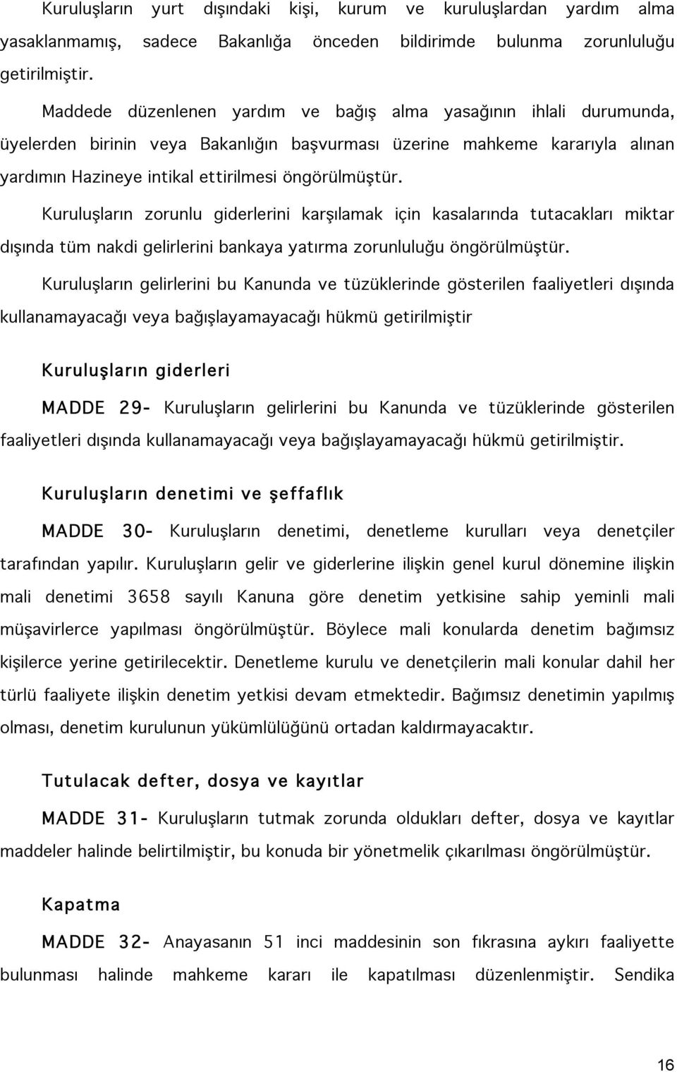 Kuruluşların zorunlu giderlerini karşılamak için kasalarında tutacakları miktar dışında tüm nakdi gelirlerini bankaya yatırma zorunluluğu öngörülmüştür.