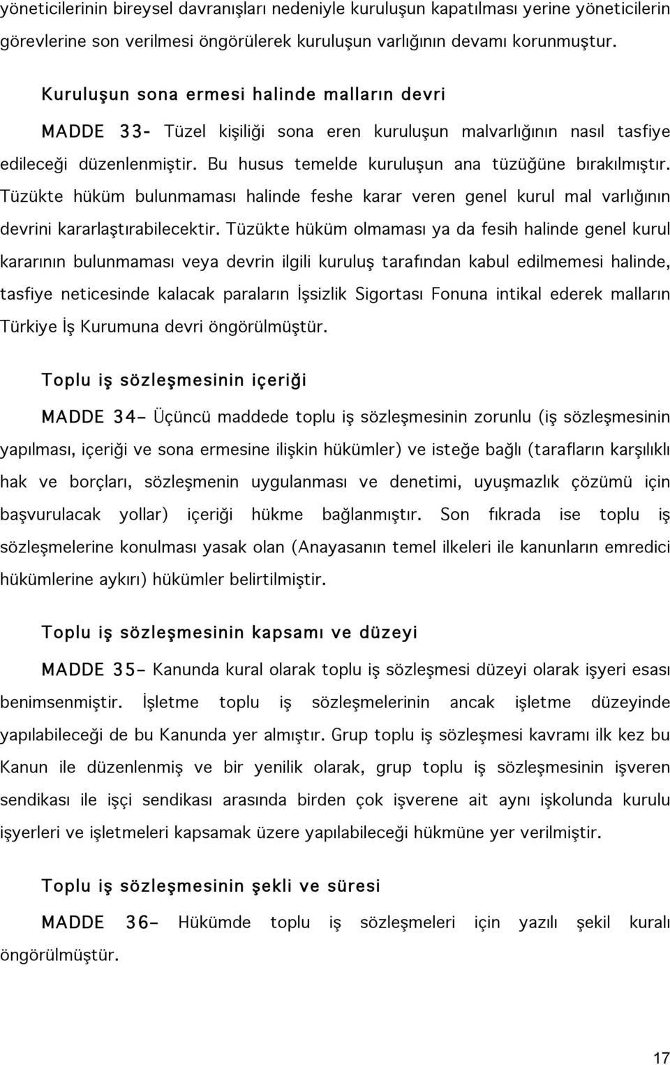 Tüzükte hüküm bulunmaması halinde feshe karar veren genel kurul mal varlığının devrini kararlaştırabilecektir.