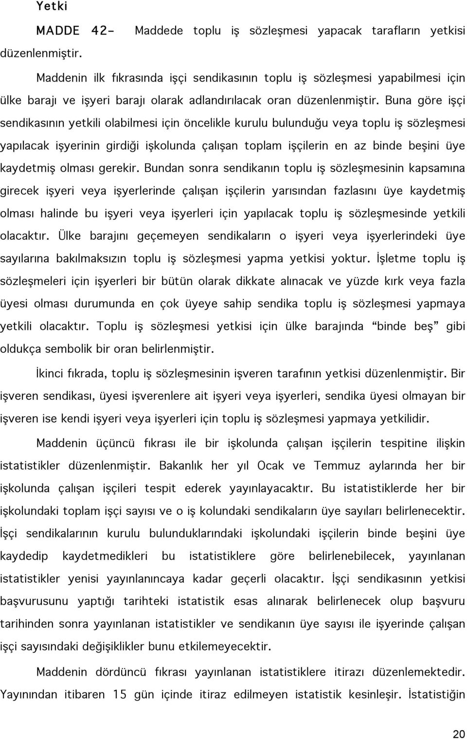 Buna göre işçi sendikasının yetkili olabilmesi için öncelikle kurulu bulunduğu veya toplu iş sözleşmesi yapılacak işyerinin girdiği işkolunda çalışan toplam işçilerin en az binde beşini üye kaydetmiş