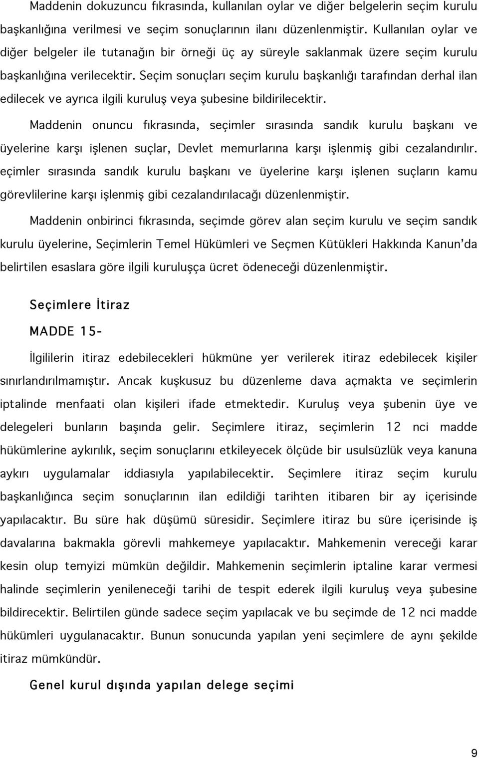 Seçim sonuçları seçim kurulu başkanlığı tarafından derhal ilan edilecek ve ayrıca ilgili kuruluş veya şubesine bildirilecektir.