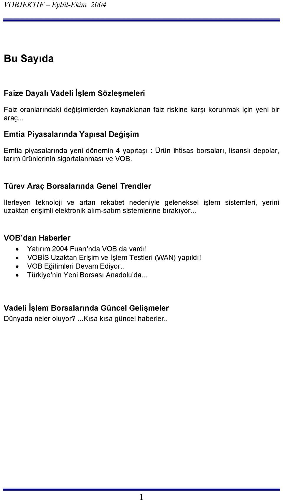 Türev Araç Borsalarõnda Genel Trendler İlerleyen teknoloji ve artan rekabet nedeniyle geleneksel işlem sistemleri, yerini uzaktan erişimli elektronik alõm-satõm sistemlerine bõrakõyor.