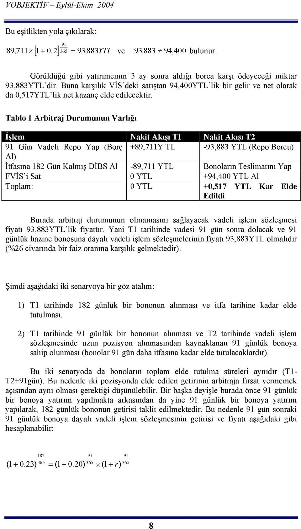 Tablo 1 Arbitraj Durumunun Varlõğõ İşlem Nakit Akõşõ T1 Nakit Akõşõ T2 91 Gün Vadeli Repo Yap (Borç +89,711Y TL -93,883 YTL (Repo Borcu) Al) İtfasõna 182 Gün Kalmõş DİBS Al -89,711 YTL Bonolarõn