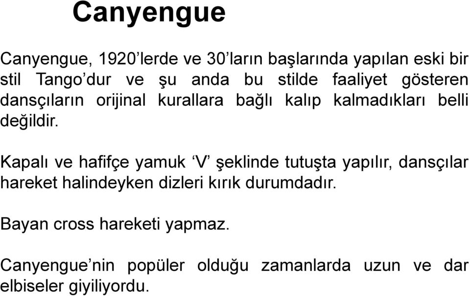 Kapalı ve hafifçe yamuk V şeklinde tutuşta yapılır, dansçılar hareket halindeyken dizleri kırık