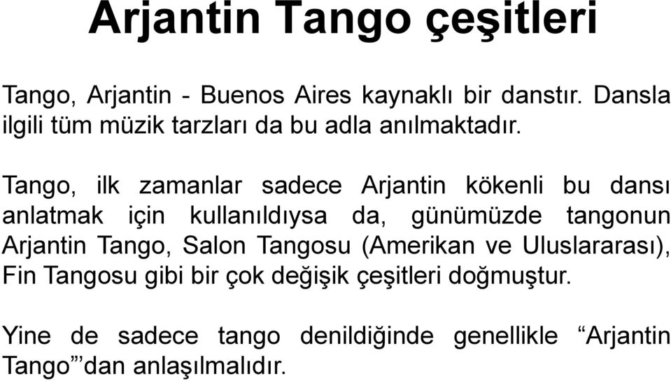 Tango, ilk zamanlar sadece Arjantin kökenli bu dansı anlatmak için kullanıldıysa da, günümüzde tangonun