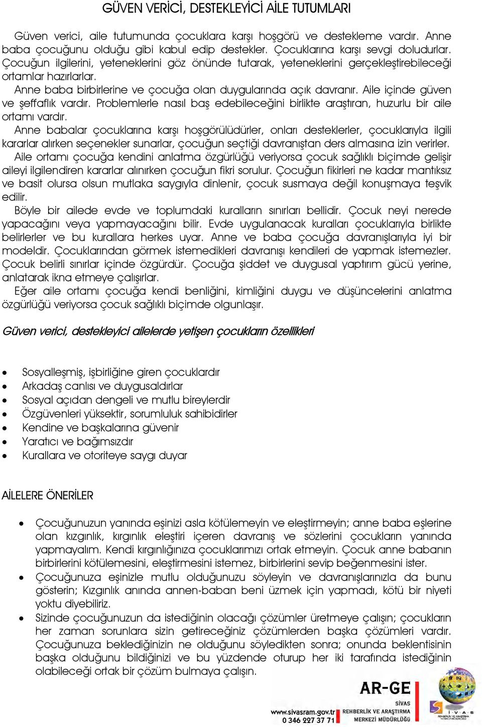 Anne baba birbirlerine ve çocuğa olan duygularında açık davranır. Aile içinde güven ve şeffaflık vardır. Problemlerle nasıl baş edebileceğini birlikte araştıran, huzurlu bir aile ortamı vardır.