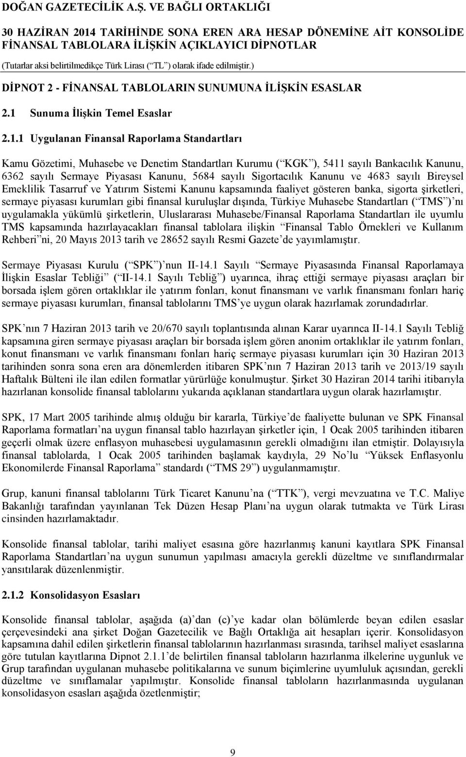 1 Uygulanan Finansal Raporlama Standartları Kamu Gözetimi, Muhasebe ve Denetim Standartları Kurumu ( KGK ), 5411 sayılı Bankacılık Kanunu, 6362 sayılı Sermaye Piyasası Kanunu, 5684 sayılı