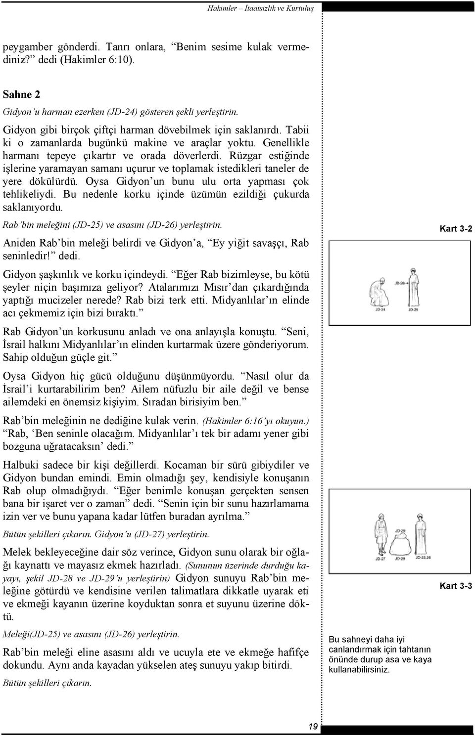 Rüzgar estiğinde işlerine yaramayan samanı uçurur ve toplamak istedikleri taneler de yere dökülürdü. Oysa Gidyon un bunu ulu orta yapması çok tehlikeliydi.