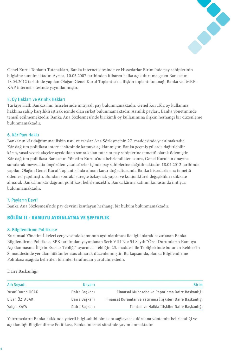 5. Oy Hakları ve Azınlık Hakları Türkiye Halk Bankası nın hisselerinde imtiyazlı pay bulunmamaktadır. Genel Kurul da oy kullanma hakkına sahip karşılıklı iştirak içinde olan şirket bulunmamaktadır.