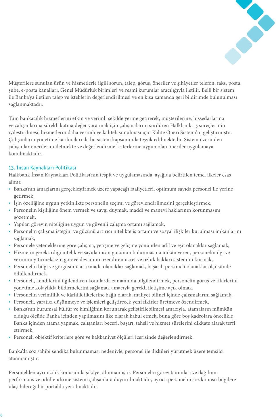 Tüm bankacılık hizmetlerini etkin ve verimli şekilde yerine getirerek, müşterilerine, hissedarlarına ve çalışanlarına sürekli katma değer yaratmak için çalışmalarını sürdüren Halkbank, iş