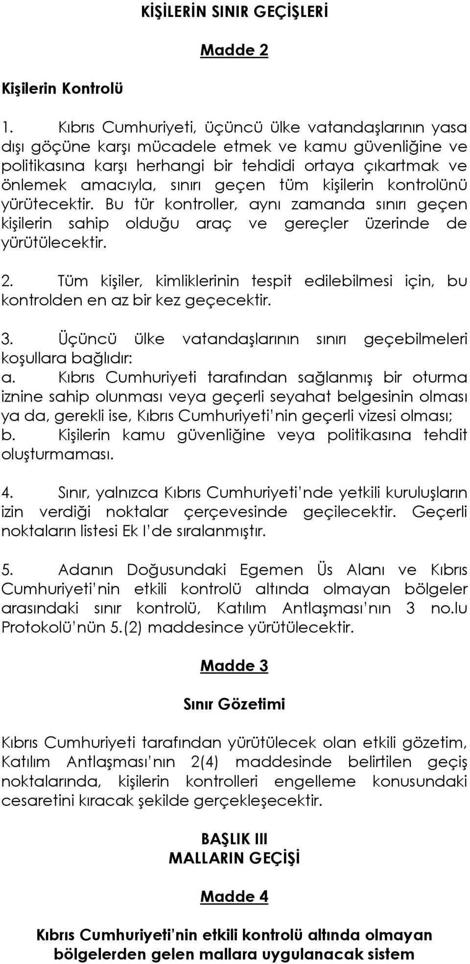 tüm kişilerin kontrolünü yürütecektir. Bu tür kontroller, aynı zamanda sınırı geçen kişilerin sahip olduğu araç ve gereçler üzerinde de yürütülecektir. 2.