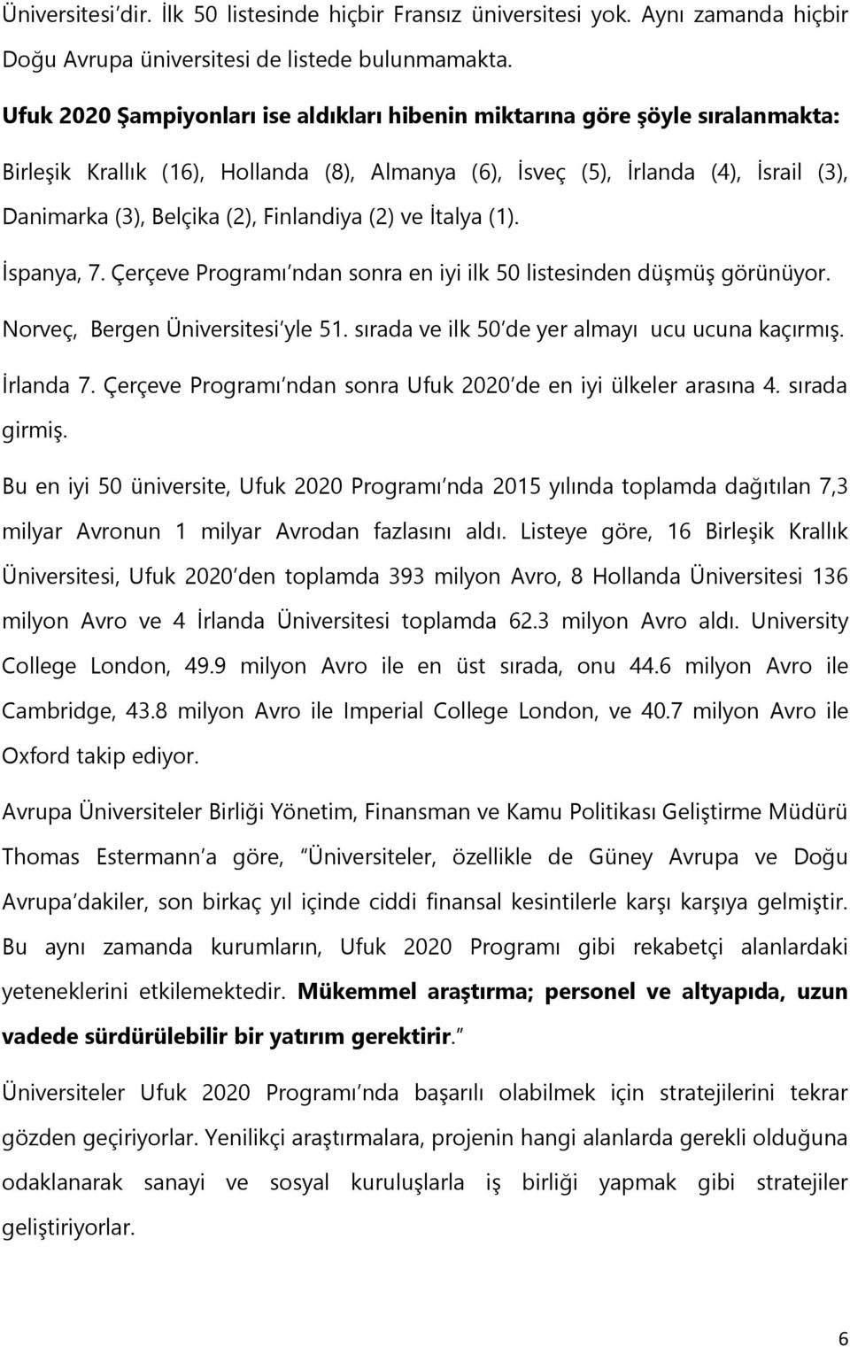 Finlandiya (2) ve İtalya (1). İspanya, 7. Çerçeve Programı ndan sonra en iyi ilk 50 listesinden düşmüş görünüyor. Norveç, Bergen Üniversitesi yle 51. sırada ve ilk 50 de yer almayı ucu ucuna kaçırmış.