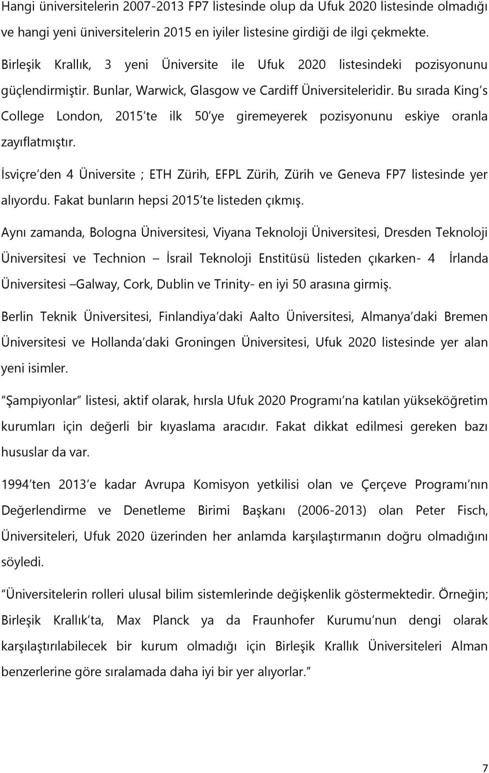 Bu sırada King s College London, 2015 te ilk 50 ye giremeyerek pozisyonunu eskiye oranla zayıflatmıştır. İsviçre den 4 Üniversite ; ETH Zürih, EFPL Zürih, Zürih ve Geneva FP7 listesinde yer alıyordu.