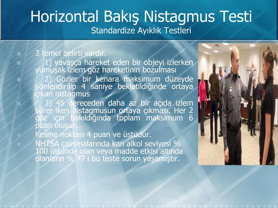 saniye bekletildiğinde ortaya çıkan nistagmus 3) 45 dereceden daha az bir açıda izlem sürer iken nistagmusun ortaya çıkması.