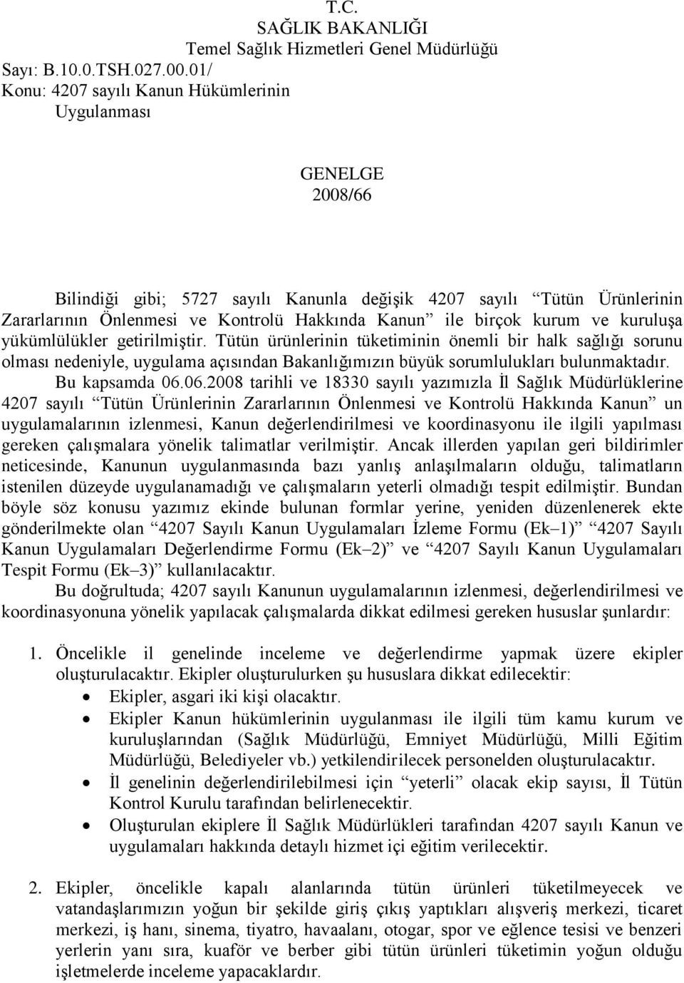 ve kuruluşa yükümlülükler getirilmiştir. Tütün ürünlerinin tüketiminin önemli bir halk sağlığı sorunu olması nedeniyle, uygulama açısından Bakanlığımızın büyük sorumlulukları bulunmaktadır.