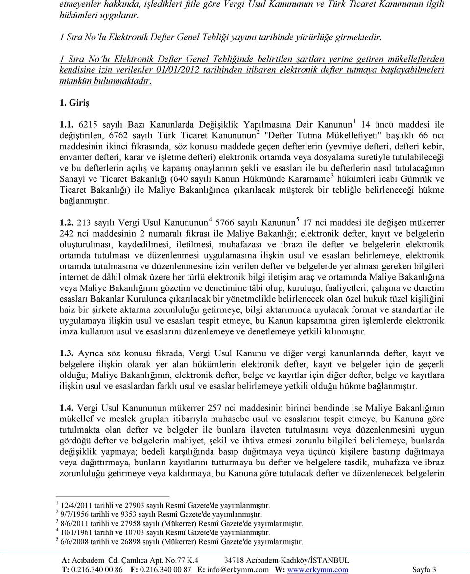 1 Sıra No lu Elektronik Defter Genel Tebliğinde belirtilen şartları yerine getiren mükelleflerden kendisine izin verilenler 01/01/2012 tarihinden itibaren elektronik defter tutmaya başlayabilmeleri