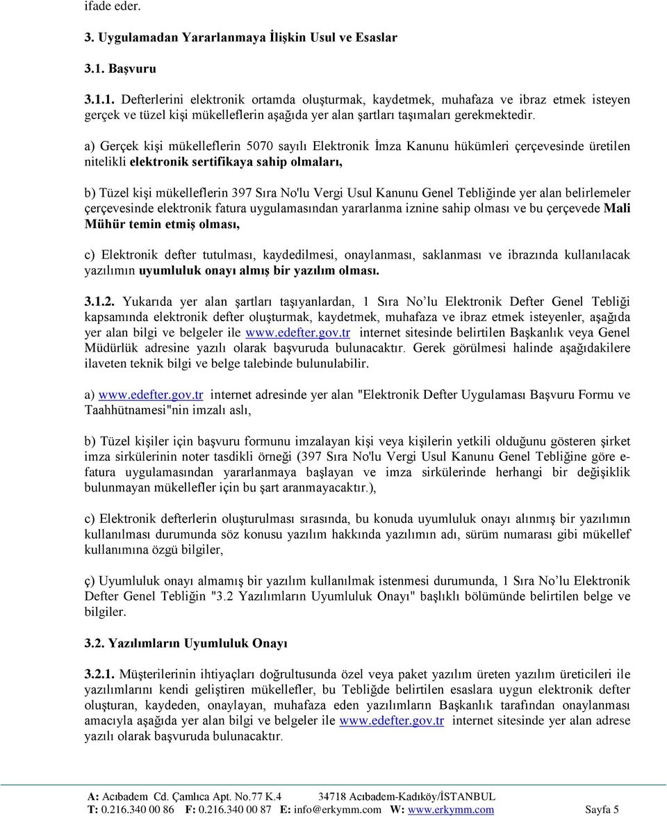 a) Gerçek kişi mükelleflerin 5070 sayılı Elektronik İmza Kanunu hükümleri çerçevesinde üretilen nitelikli elektronik sertifikaya sahip olmaları, b) Tüzel kişi mükelleflerin 397 Sıra No'lu Vergi Usul