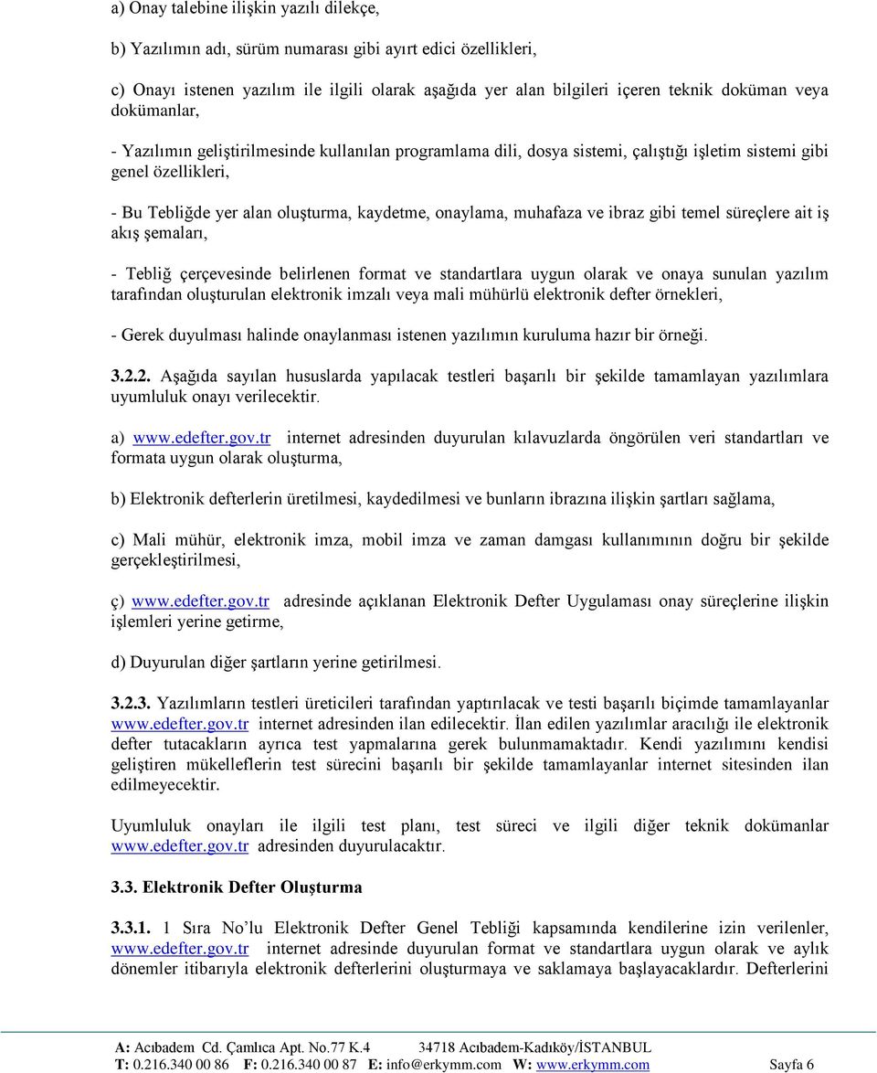 muhafaza ve ibraz gibi temel süreçlere ait iş akış şemaları, - Tebliğ çerçevesinde belirlenen format ve standartlara uygun olarak ve onaya sunulan yazılım tarafından oluşturulan elektronik imzalı