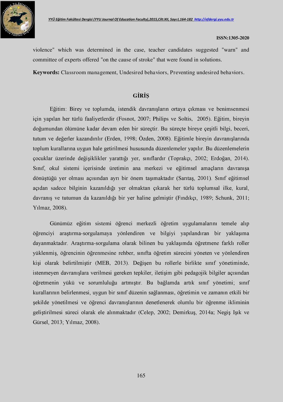 GİRİŞ Eğitim: Birey ve toplumda, istendik davranışların ortaya çıkması ve benimsenmesi için yapılan her türlü faaliyetlerdir (Fosnot, 2007; Philips ve Soltis, 2005).