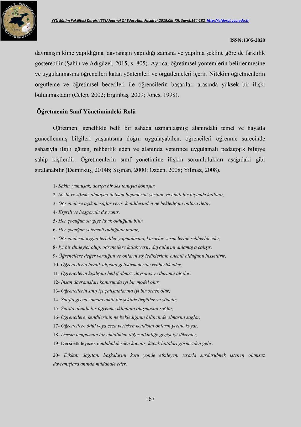 Nitekim öğretmenlerin örgütleme ve öğretimsel becerileri ile öğrencilerin başarıları arasında yüksek bir ilişki bulunmaktadır (Celep, 2002; Erginbaş, 2009; Jones, 1998).