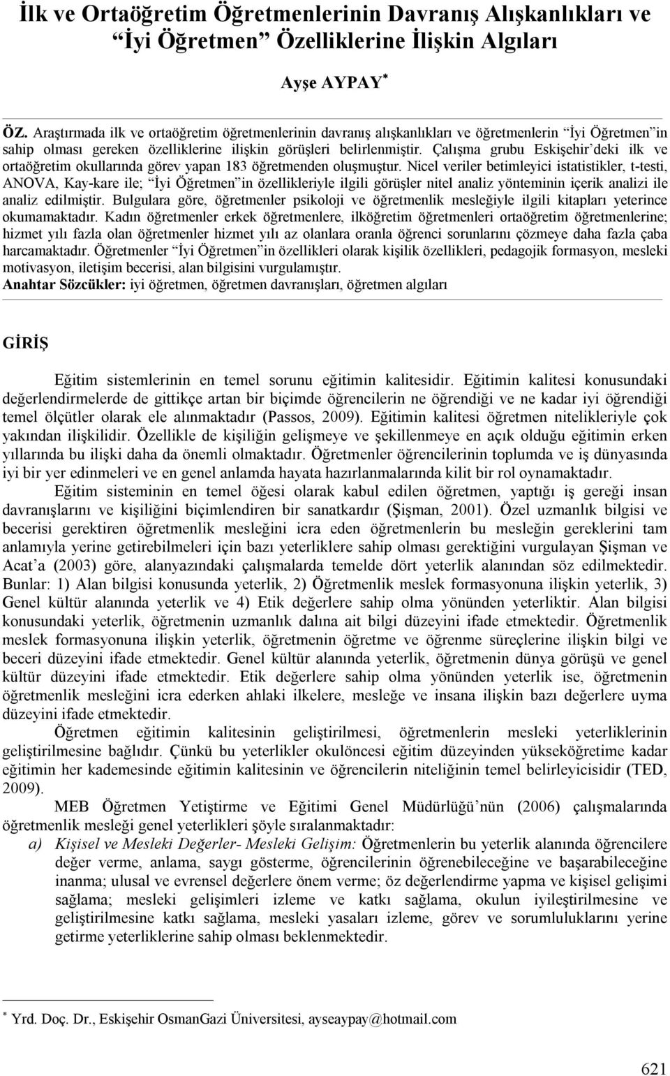 Çalışma grubu Eskişehir deki ilk ve ortaöğretim okullarında görev yapan 183 öğretmenden oluşmuştur.