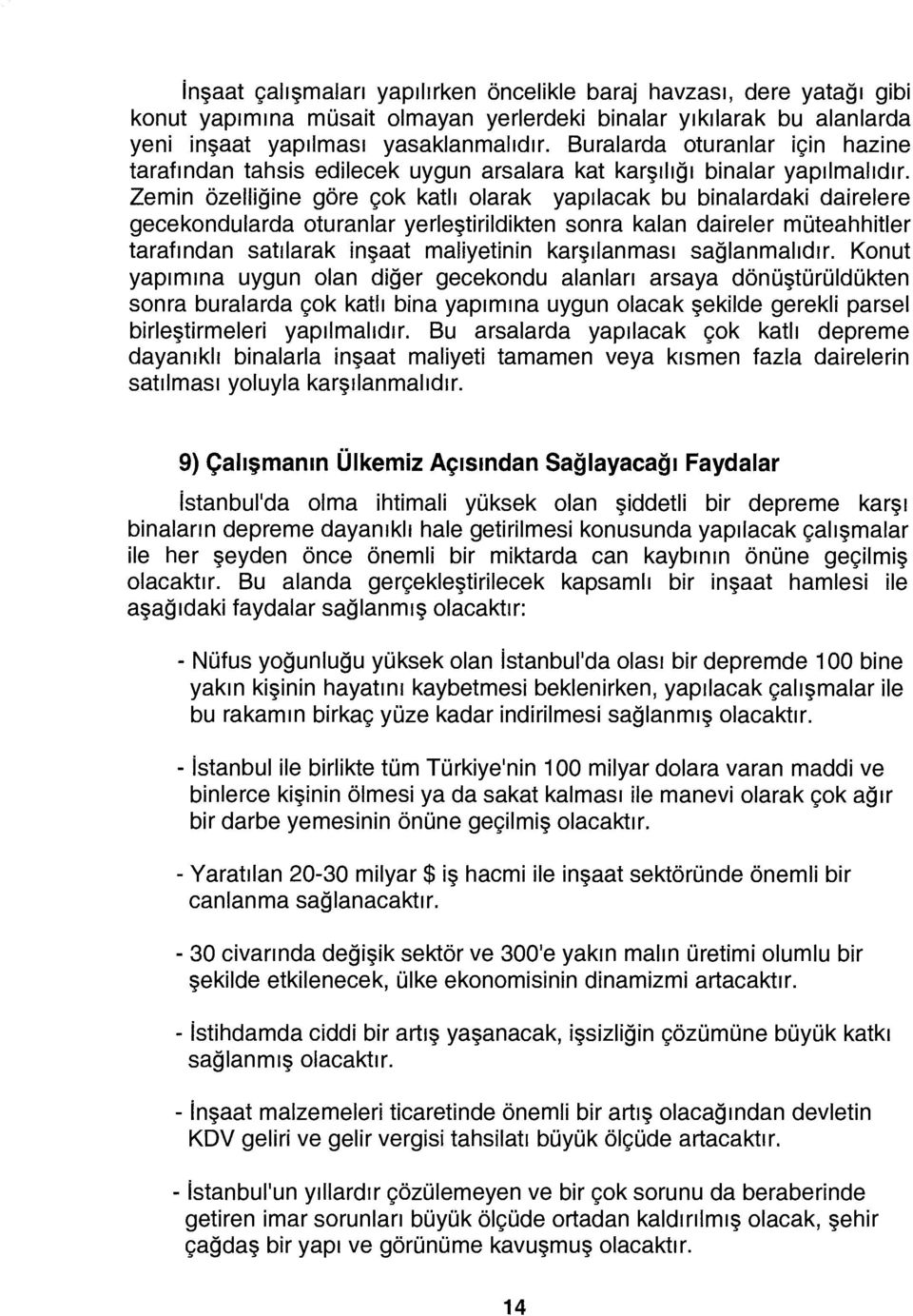 Zemin özelliğine göre çok katlı olarak yapılacak bu binalardaki dairelere gecekondularda oturanlar yerleştirildikten sonra kalan daireler müteahhitler tarafından satılarak inşaat maliyetinin